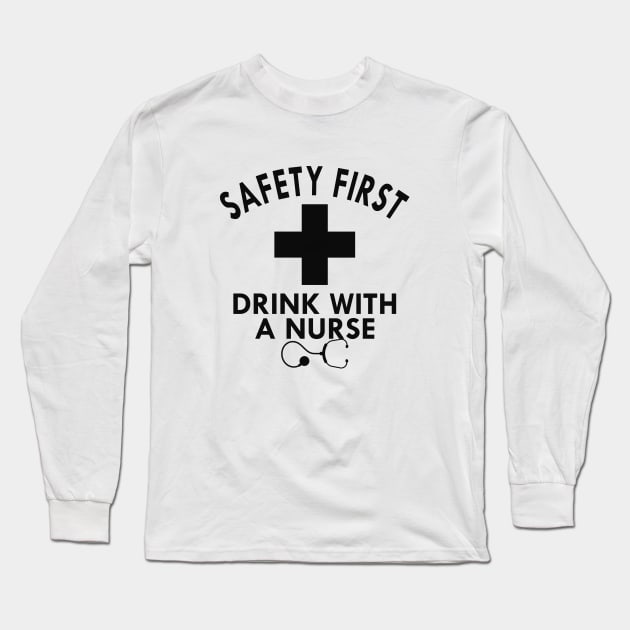 Nurse - Safety first drink with a nurse Long Sleeve T-Shirt by KC Happy Shop